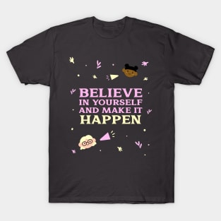 Believe in yourself and make it happen. T-Shirt